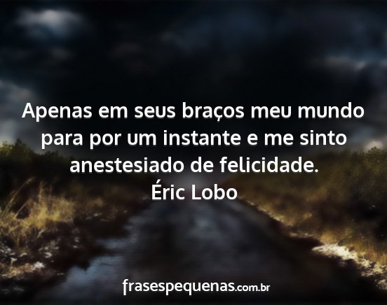 Éric Lobo - Apenas em seus braços meu mundo para por um...