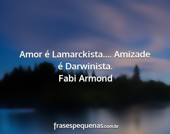 Fabi Armond - Amor é Lamarckista.... Amizade é Darwinista....