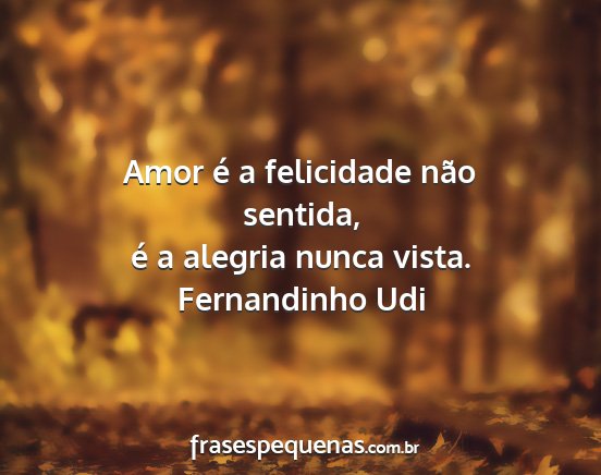 Fernandinho Udi - Amor é a felicidade não sentida, é a alegria...