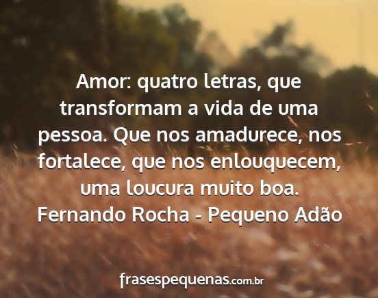 Fernando Rocha - Pequeno Adão - Amor: quatro letras, que transformam a vida de...