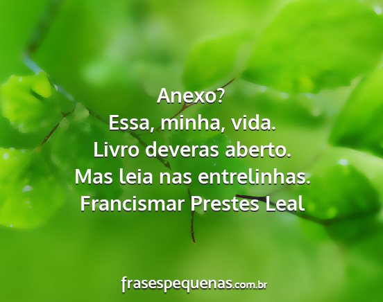 Francismar Prestes Leal - Anexo? Essa, minha, vida. Livro deveras aberto....