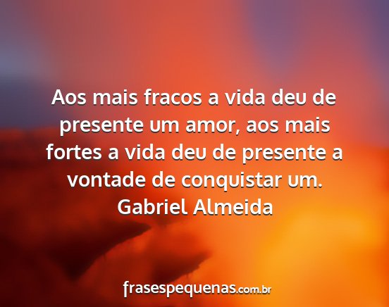 Gabriel Almeida - Aos mais fracos a vida deu de presente um amor,...