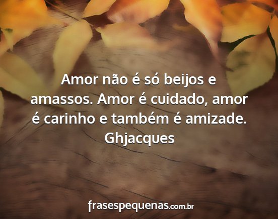 Ghjacques - Amor não é só beijos e amassos. Amor é...