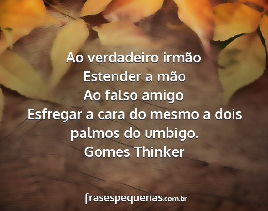 Gomes Thinker - Ao verdadeiro irmão Estender a mão Ao falso...