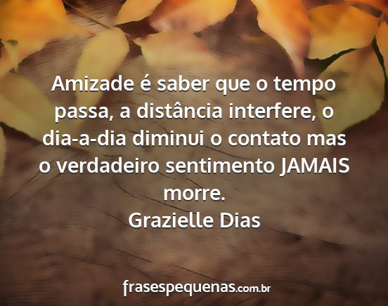 Grazielle Dias - Amizade é saber que o tempo passa, a distância...