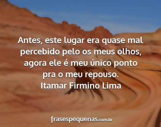 Itamar Firmino Lima - Antes, este lugar era quase mal percebido pelo os...