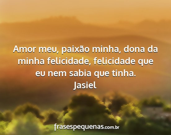 Jasiel - Amor meu, paixão minha, dona da minha...