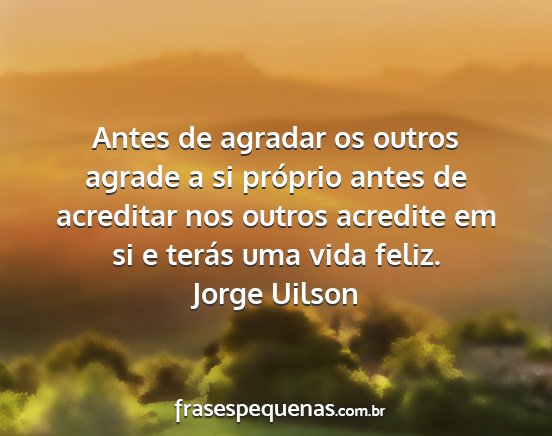 Jorge Uilson - Antes de agradar os outros agrade a si próprio...