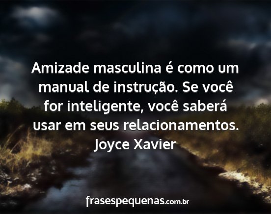 Joyce Xavier - Amizade masculina é como um manual de...