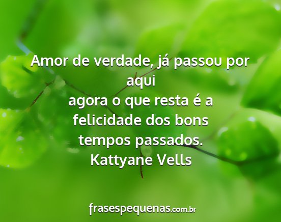 Kattyane Vells - Amor de verdade, já passou por aqui agora o que...