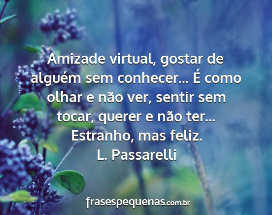 L. Passarelli - Amizade virtual, gostar de alguém sem...