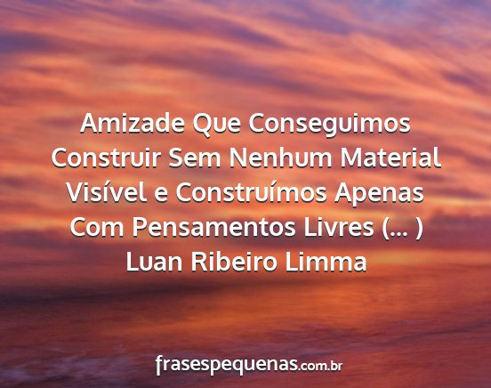 Luan Ribeiro Limma - Amizade Que Conseguimos Construir Sem Nenhum...