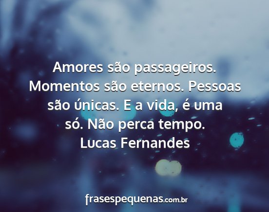 Lucas Fernandes - Amores são passageiros. Momentos são eternos....