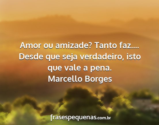 Marcello Borges - Amor ou amizade? Tanto faz.... Desde que seja...