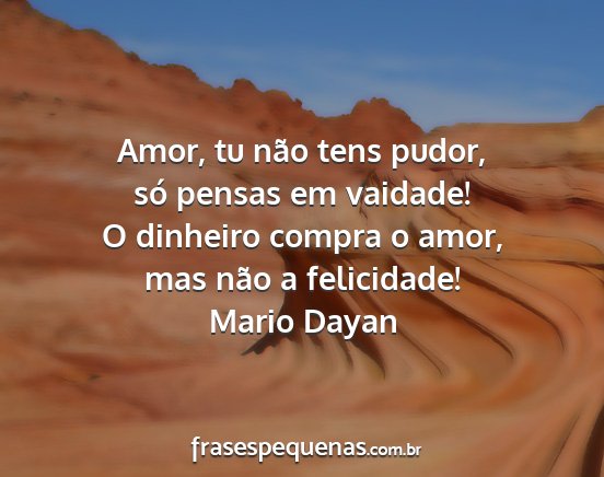 Mario Dayan - Amor, tu não tens pudor, só pensas em vaidade!...