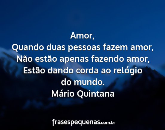 Mário Quintana - Amor, Quando duas pessoas fazem amor, Não estão...