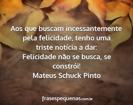 Mateus Schuck Pinto - Aos que buscam incessantemente pela felicidade,...