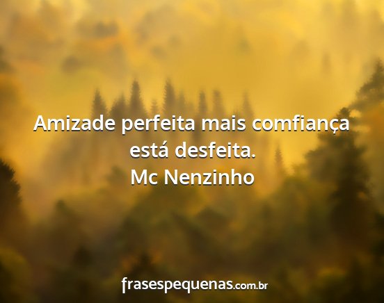 Mc Nenzinho - Amizade perfeita mais comfiança está desfeita....