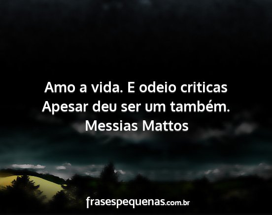 Messias Mattos - Amo a vida. E odeio criticas Apesar deu ser um...