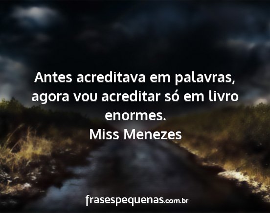Miss Menezes - Antes acreditava em palavras, agora vou acreditar...