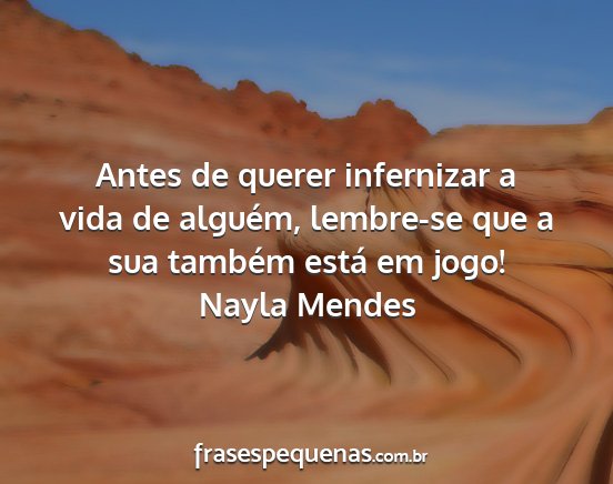 Nayla Mendes - Antes de querer infernizar a vida de alguém,...