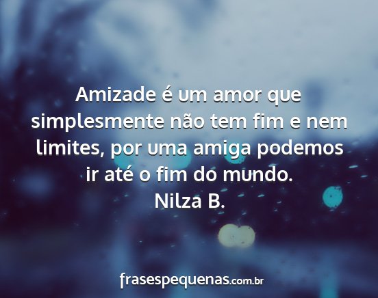 Nilza B. - Amizade é um amor que simplesmente não tem fim...