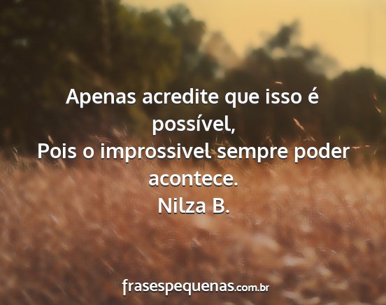 Nilza B. - Apenas acredite que isso é possível, Pois o...