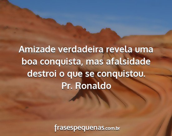 Pr. Ronaldo - Amizade verdadeira revela uma boa conquista, mas...