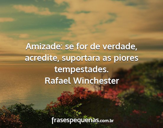 Rafael Winchester - Amizade: se for de verdade, acredite, suportara...