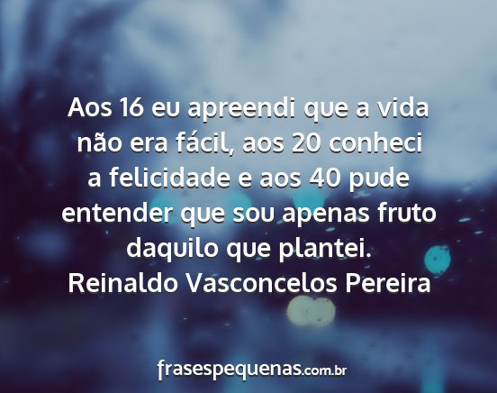 Reinaldo Vasconcelos Pereira - Aos 16 eu apreendi que a vida não era fácil,...
