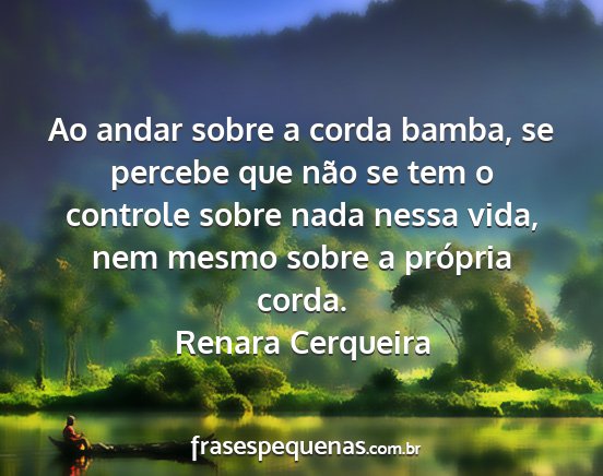 Renara Cerqueira - Ao andar sobre a corda bamba, se percebe que não...