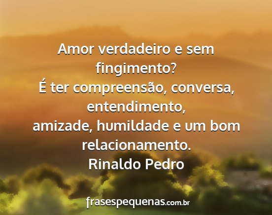 Rinaldo Pedro - Amor verdadeiro e sem fingimento? É ter...