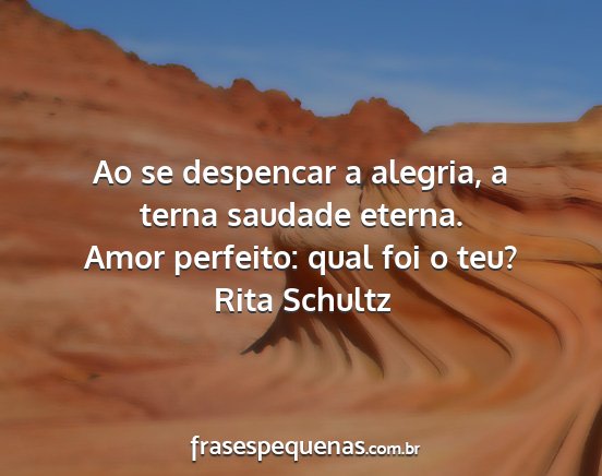 Rita Schultz - Ao se despencar a alegria, a terna saudade...