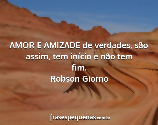 Robson Giorno - AMOR E AMIZADE de verdades, são assim, tem...