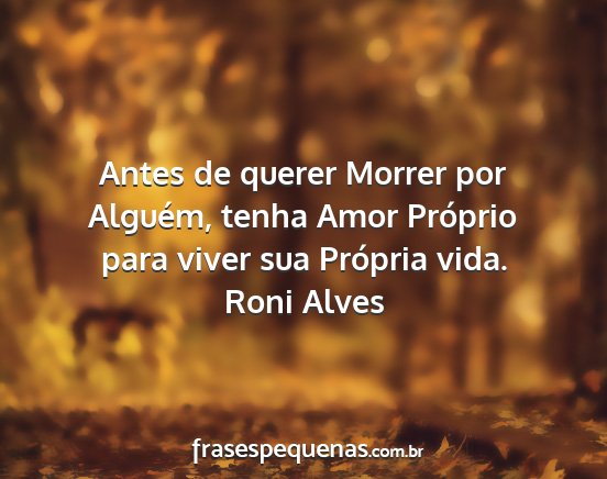 Roni Alves - Antes de querer Morrer por Alguém, tenha Amor...