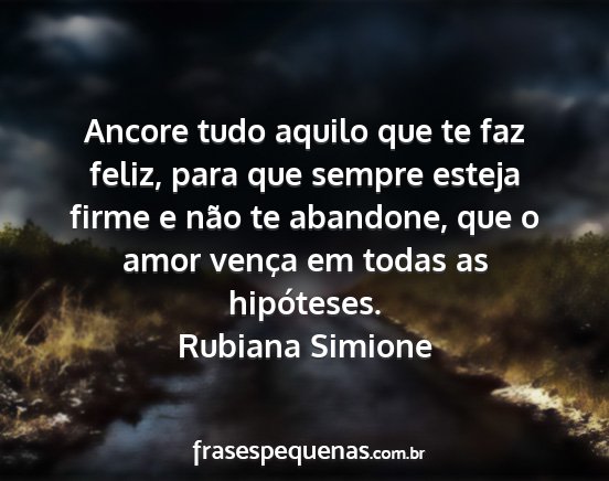 Rubiana Simione - Ancore tudo aquilo que te faz feliz, para que...