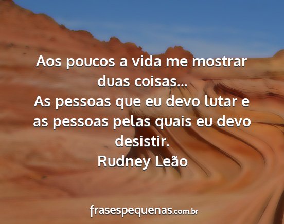 Rudney Leão - Aos poucos a vida me mostrar duas coisas... As...