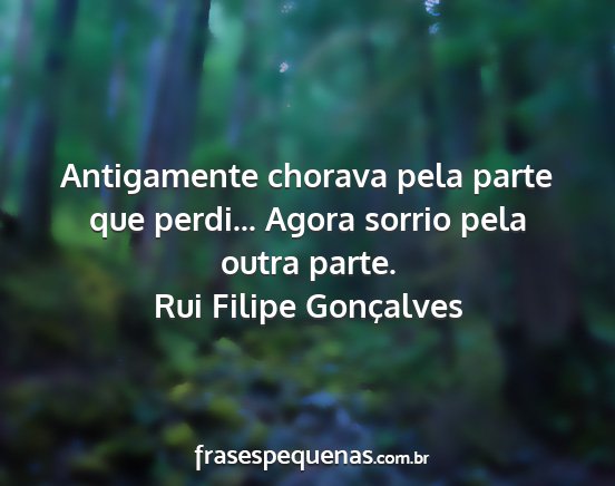 Rui Filipe Gonçalves - Antigamente chorava pela parte que perdi... Agora...