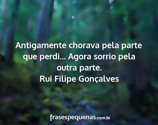 Rui Filipe Gonçalves - Antigamente chorava pela parte que perdi... Agora...