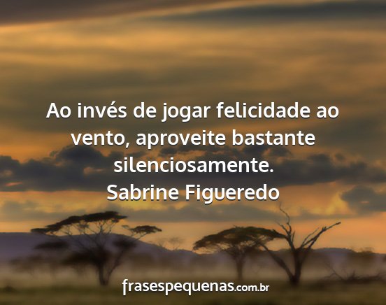 Sabrine Figueredo - Ao invés de jogar felicidade ao vento, aproveite...