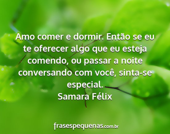 Samara Félix - Amo comer e dormir. Então se eu te oferecer algo...