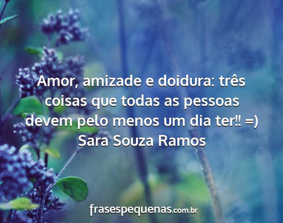Sara Souza Ramos - Amor, amizade e doidura: três coisas que todas...