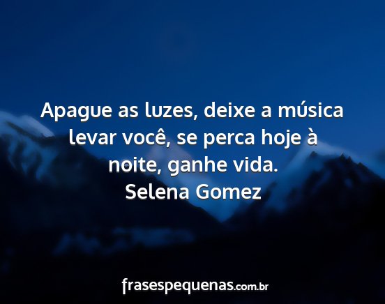 Selena Gomez - Apague as luzes, deixe a música levar você, se...