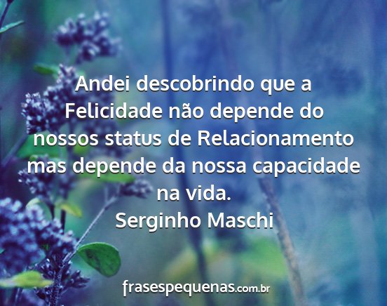 Serginho Maschi - Andei descobrindo que a Felicidade não depende...