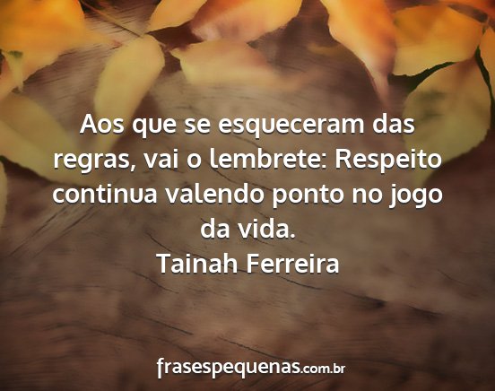 Tainah Ferreira - Aos que se esqueceram das regras, vai o lembrete:...