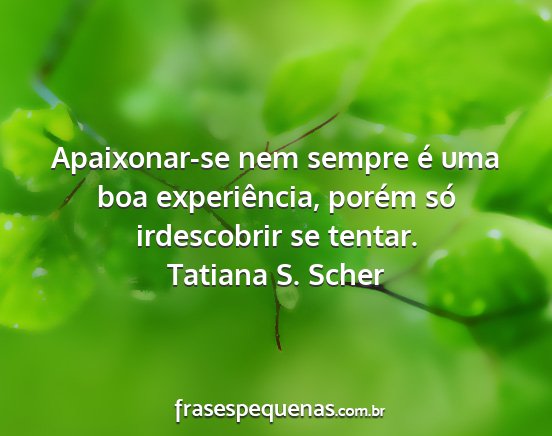 Tatiana S. Scher - Apaixonar-se nem sempre é uma boa experiência,...