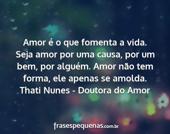 Thati Nunes - Doutora do Amor - Amor é o que fomenta a vida. Seja amor por uma...