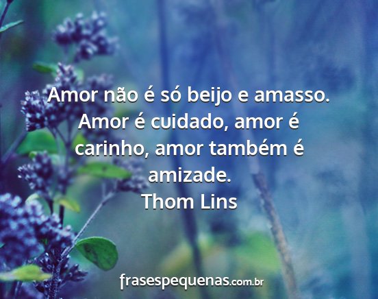 Thom Lins - Amor não é só beijo e amasso. Amor é cuidado,...