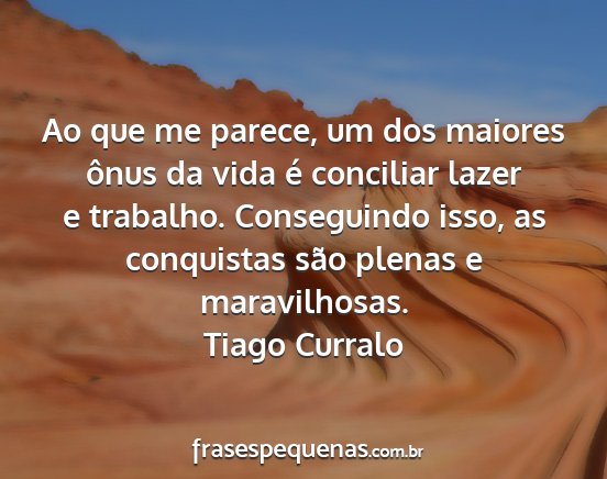 Tiago Curralo - Ao que me parece, um dos maiores ônus da vida é...