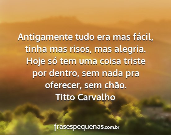 Titto Carvalho - Antigamente tudo era mas fácil, tinha mas risos,...